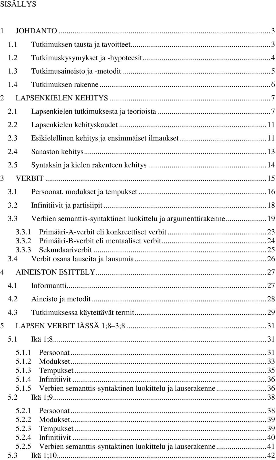 5 Syntaksin ja kielen rakenteen kehitys... 14 3 VERBIT... 15 3.1 Persoonat, modukset ja tempukset... 16 3.2 Infinitiivit ja partisiipit... 18 3.