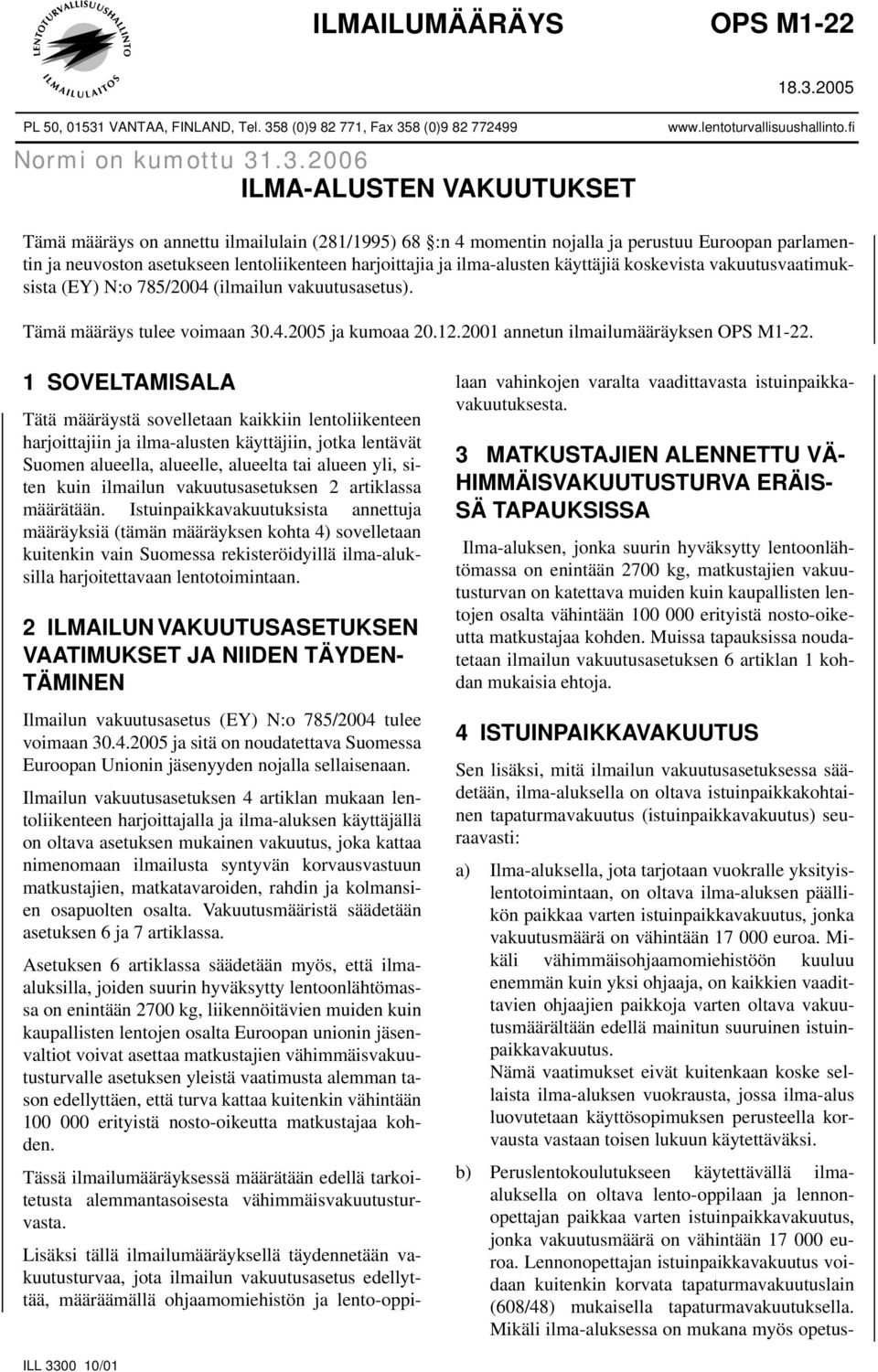 ilma-alusten käyttäjiä koskevista vakuutusvaatimuksista (EY) N:o 785/2004 (ilmailun vakuutusasetus). Tämä määräys tulee voimaan 30.4.2005 ja kumoaa 20.12.2001 annetun ilmailumääräyksen OPS M1-22.