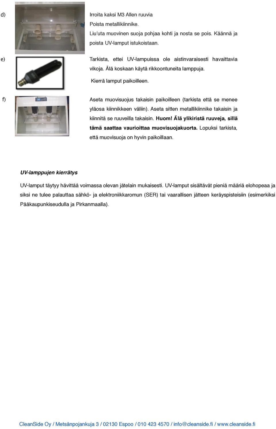 f) Aseta muovisuojus takaisin paikoilleen (tarkista että se menee yläosa kiinnikkeen väliin). Aseta sitten metallikiinnike takaisin ja kiinnitä se ruuveilla takaisin.