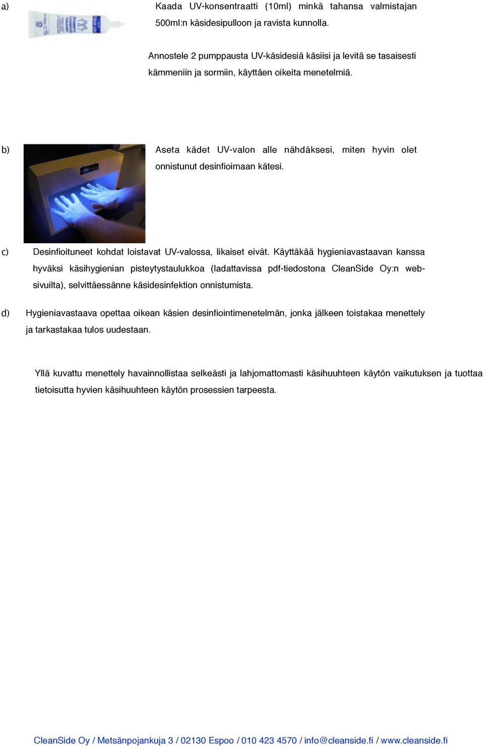 b) Aseta kädet UV-valon alle nähdäksesi, miten hyvin olet onnistunut desinfioimaan kätesi. c) Desinfioituneet kohdat loistavat UV-valossa, likaiset eivät.
