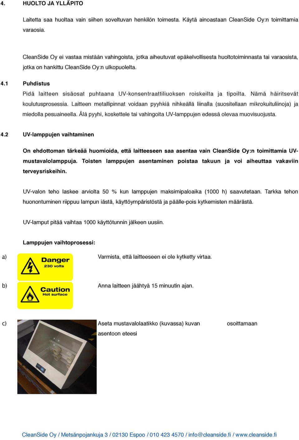 1 Puhdistus Pidä laitteen sisäosat puhtaana UV-konsentraattiliuoksen roiskeilta ja tipoilta. Nämä häiritsevät koulutusprosessia.