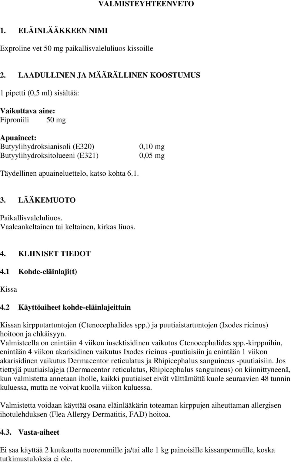 apuaineluettelo, katso kohta 6.1. 3. LÄÄKEMUOTO Paikallisvaleluliuos. Vaaleankeltainen tai keltainen, kirkas liuos. 4. KLIINISET TIEDOT 4.1 Kohde-eläinlaji(t) Kissa 4.