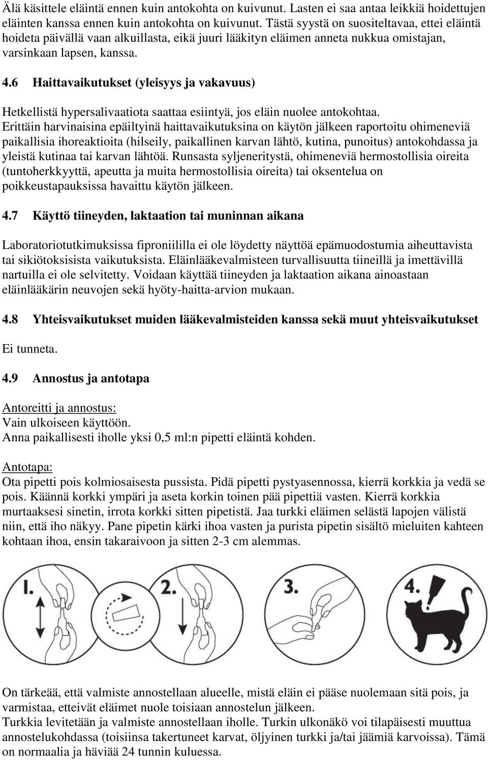 6 Haittavaikutukset (yleisyys ja vakavuus) Hetkellistä hypersalivaatiota saattaa esiintyä, jos eläin nuolee antokohtaa.