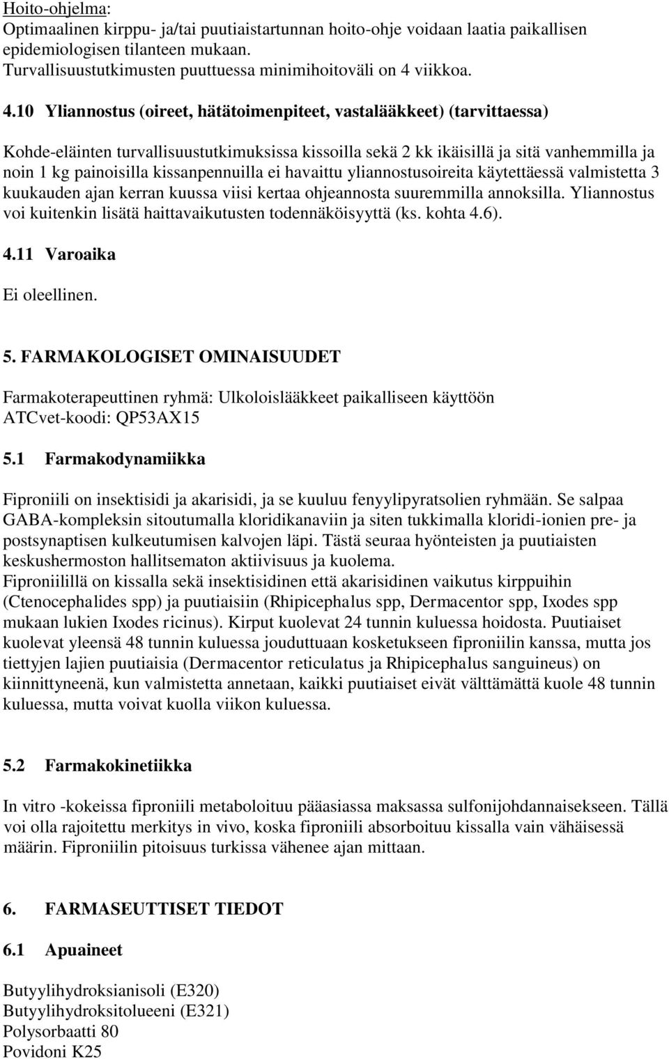 10 Yliannostus (oireet, hätätoimenpiteet, vastalääkkeet) (tarvittaessa) Kohde-eläinten turvallisuustutkimuksissa kissoilla sekä 2 kk ikäisillä ja sitä vanhemmilla ja noin 1 kg painoisilla