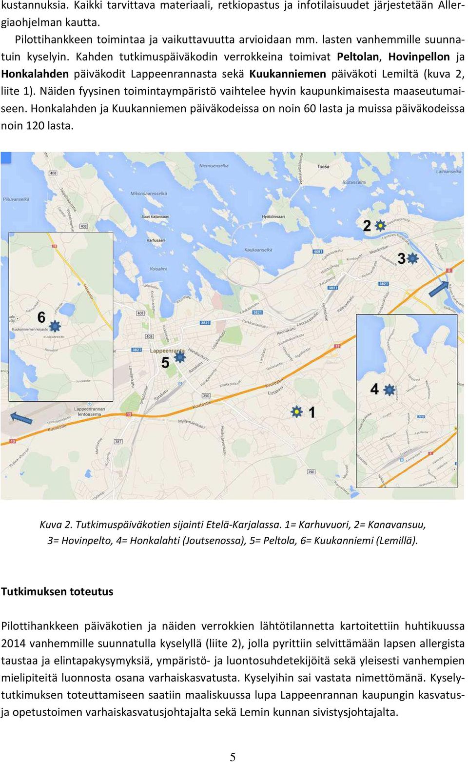 Kahden tutkimuspäiväkodin verrokkeina toimivat Peltolan, Hovinpellon ja Honkalahden päiväkodit Lappeenrannasta sekä Kuukanniemen päiväkoti Lemiltä (kuva 2, liite 1).