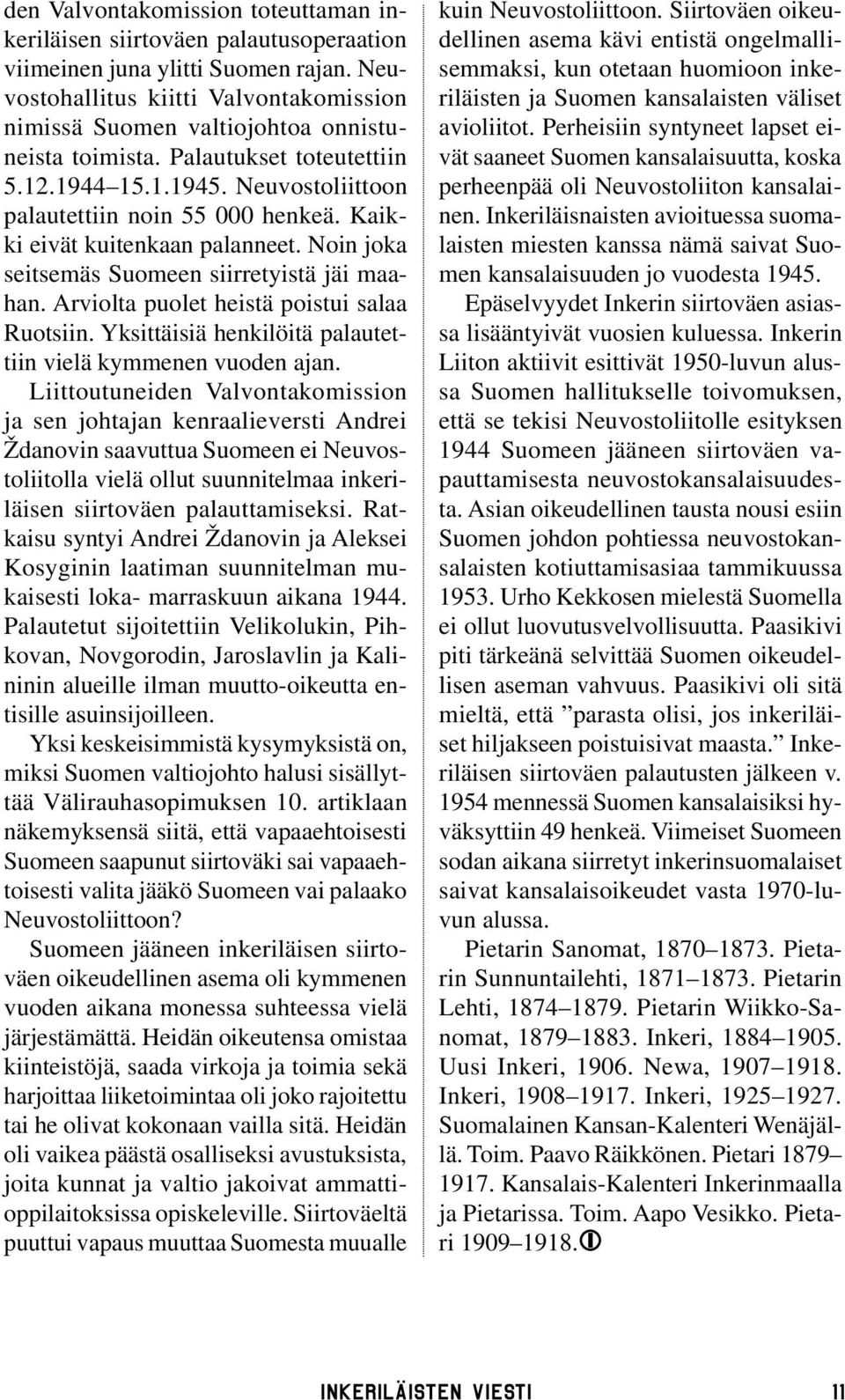 Kaikki eivät kuitenkaan palanneet. Noin joka seitsemäs Suomeen siirretyistä jäi maahan. Arviolta puolet heistä poistui salaa Ruotsiin. Yksittäisiä henkilöitä palautettiin vielä kymmenen vuoden ajan.