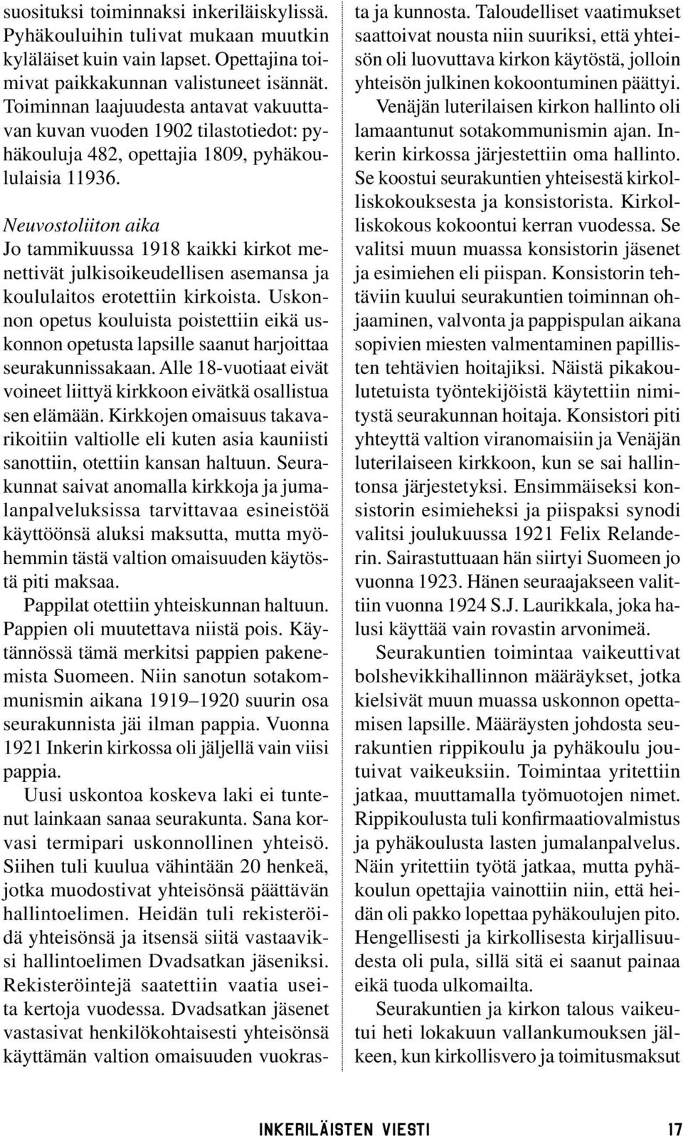 Neuvostoliiton aika Jo tammikuussa 1918 kaikki kirkot menettivät julkisoikeudellisen asemansa ja koululaitos erotettiin kirkoista.