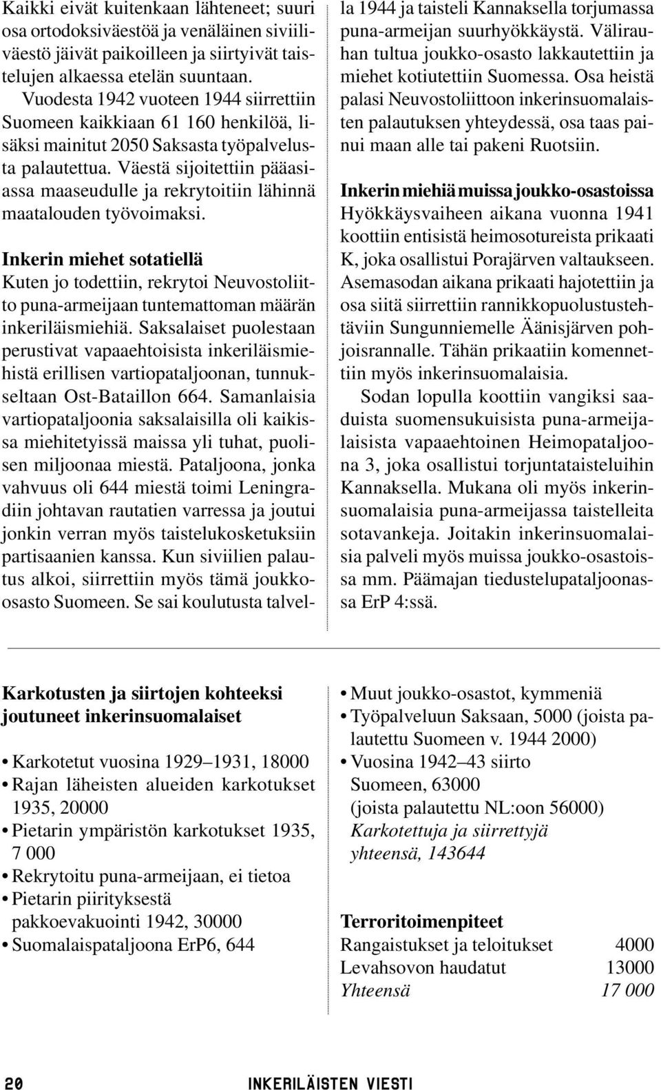 Väestä sijoitettiin pääasiassa maaseudulle ja rekrytoitiin lähinnä maatalouden työvoimaksi.
