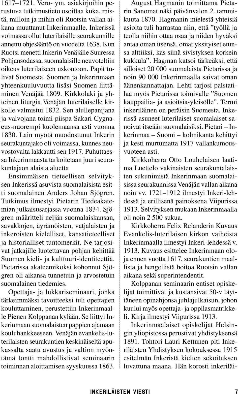 Kun Ruotsi menetti Inkerin Venäjälle Suuressa Pohjansodassa, suomalaisille neuvoteltiin oikeus luterilaiseen uskontoon. Papit tulivat Suomesta.