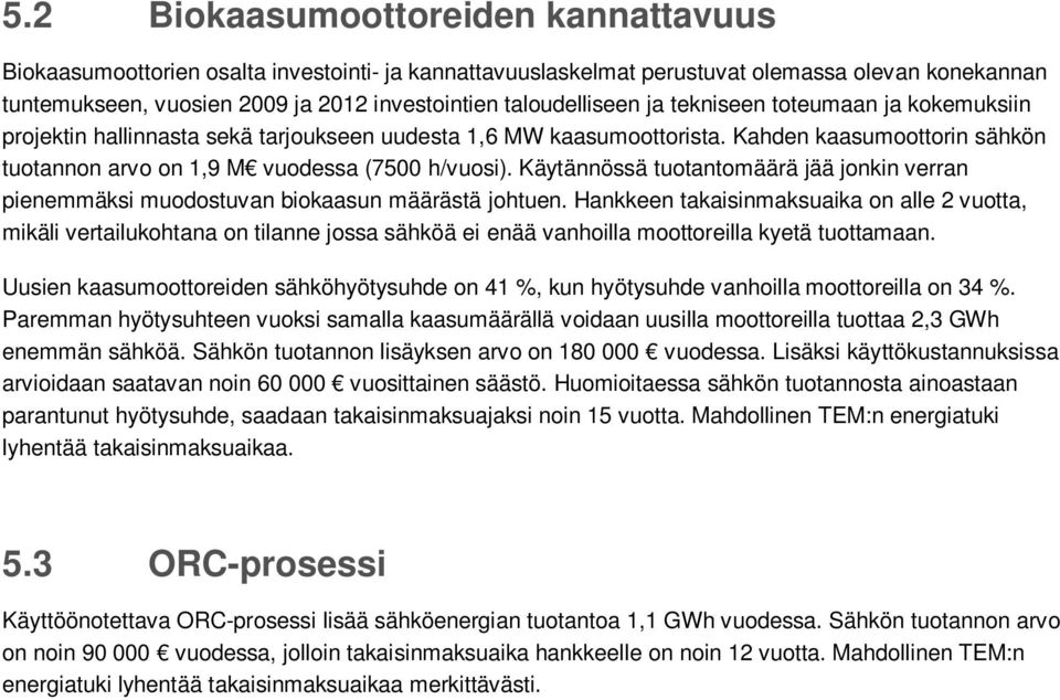 Kahden kaasumoottorin sähkön tuotannon arvo on 1,9 M vuodessa (7500 h/vuosi). Käytännössä tuotantomäärä jää jonkin verran pienemmäksi muodostuvan biokaasun määrästä johtuen.