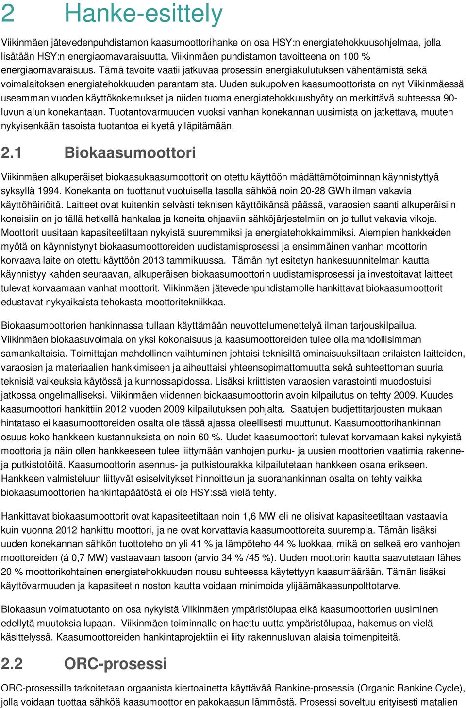 Uuden sukupolven kaasumoottorista on nyt Viikinmäessä useamman vuoden käyttökokemukset ja niiden tuoma energiatehokkuushyöty on merkittävä suhteessa 90- luvun alun konekantaan.