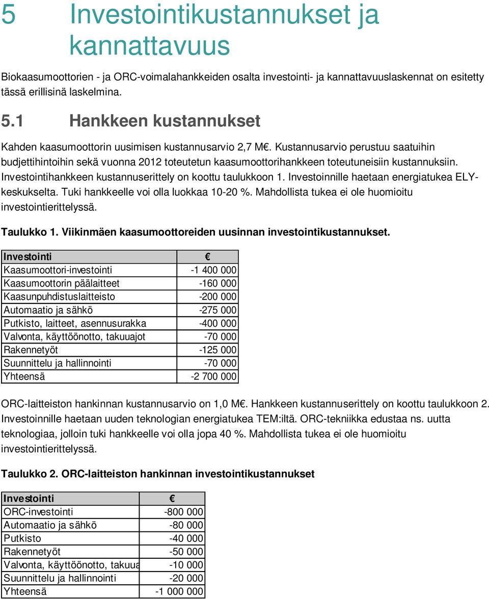 Kustannusarvio perustuu saatuihin budjettihintoihin sekä vuonna 2012 toteutetun kaasumoottorihankkeen toteutuneisiin kustannuksiin. Investointihankkeen kustannuserittely on koottu taulukkoon 1.