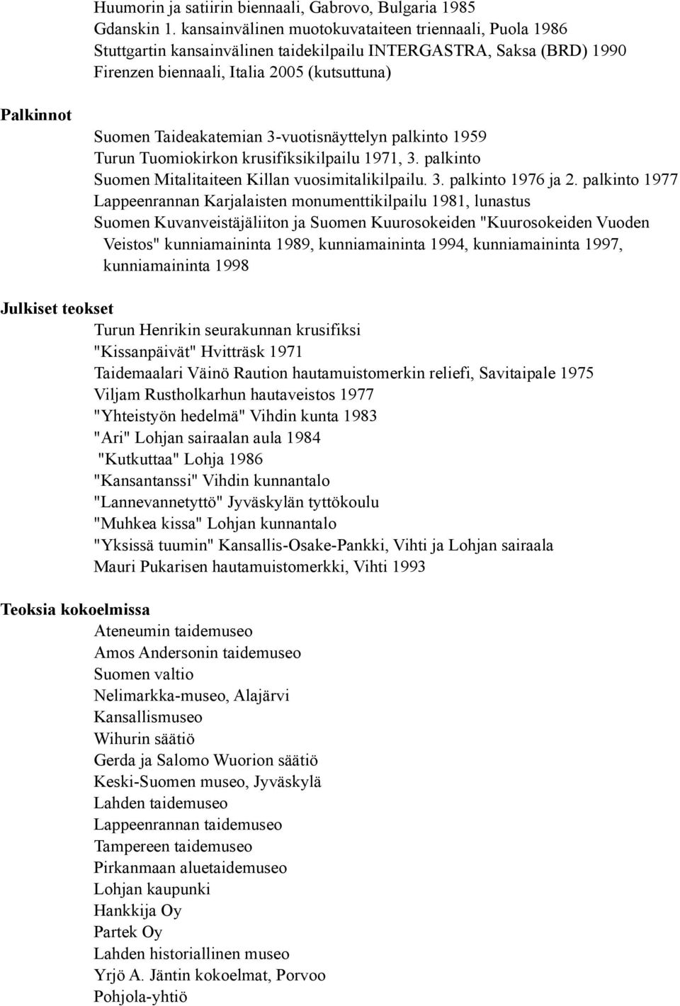 Taideakatemian 3-vuotisnäyttelyn palkinto 1959 Turun Tuomiokirkon krusifiksikilpailu 1971, 3. palkinto Suomen Mitalitaiteen Killan vuosimitalikilpailu. 3. palkinto 1976 ja 2.