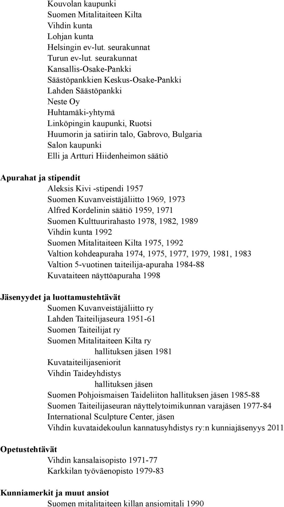 kaupunki Elli ja Artturi Hiidenheimon säätiö Apurahat ja stipendit Aleksis Kivi -stipendi 1957 Suomen Kuvanveistäjäliitto 1969, 1973 Alfred Kordelinin säätiö 1959, 1971 Suomen Kulttuurirahasto 1978,