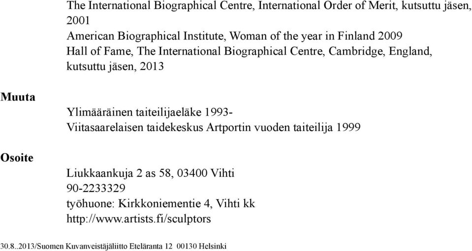 Ylimääräinen taiteilijaeläke 1993- Viitasaarelaisen taidekeskus Artportin vuoden taiteilija 1999 Liukkaankuja 2 as 58, 03400 Vihti