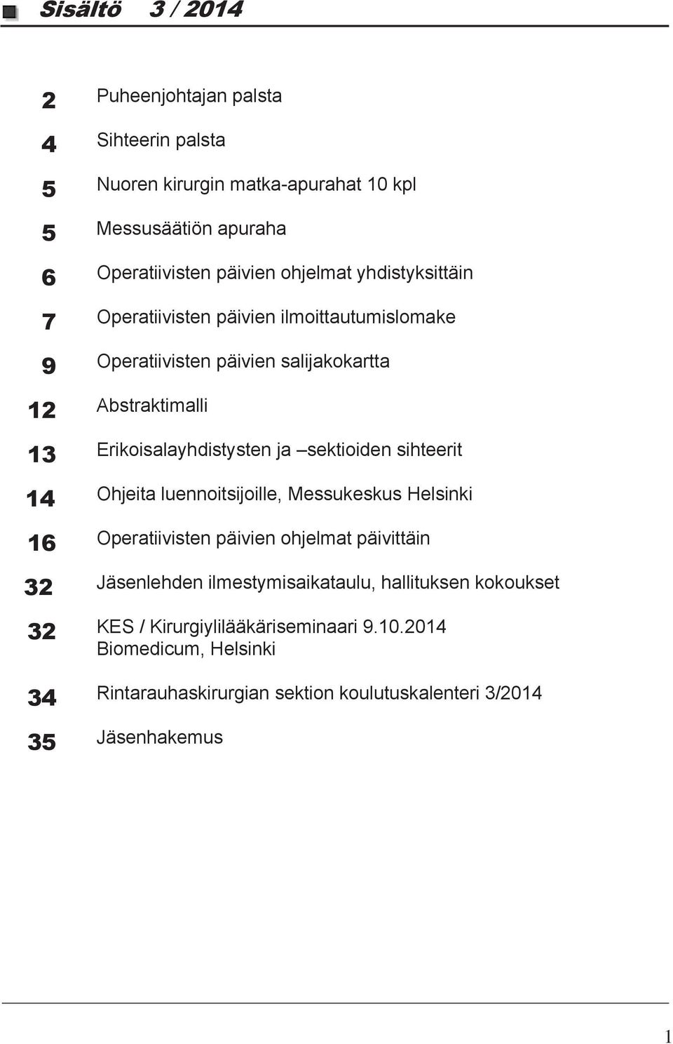 sektioiden sihteerit 14 Ohjeita luennoitsijoille, Messukeskus Helsinki 16 Operatiivisten päivien ohjelmat päivittäin 32 Jäsenlehden ilmestymisaikataulu,