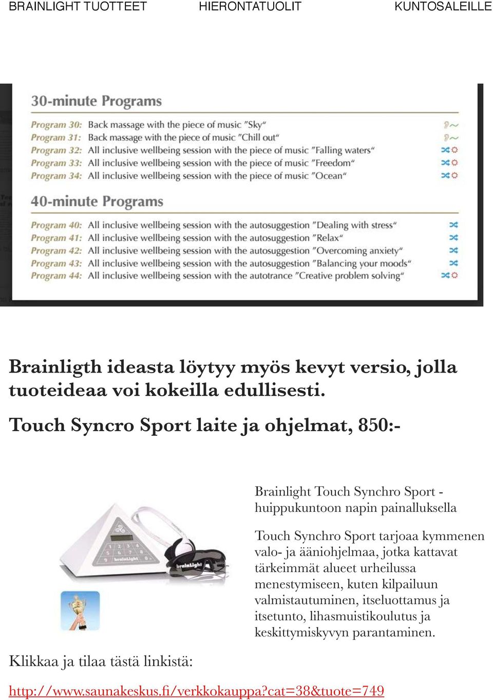 painalluksella Touch Synchro Sport tarjoaa kymmenen valo- ja ääniohjelmaa, jotka kattavat tärkeimmät alueet urheilussa