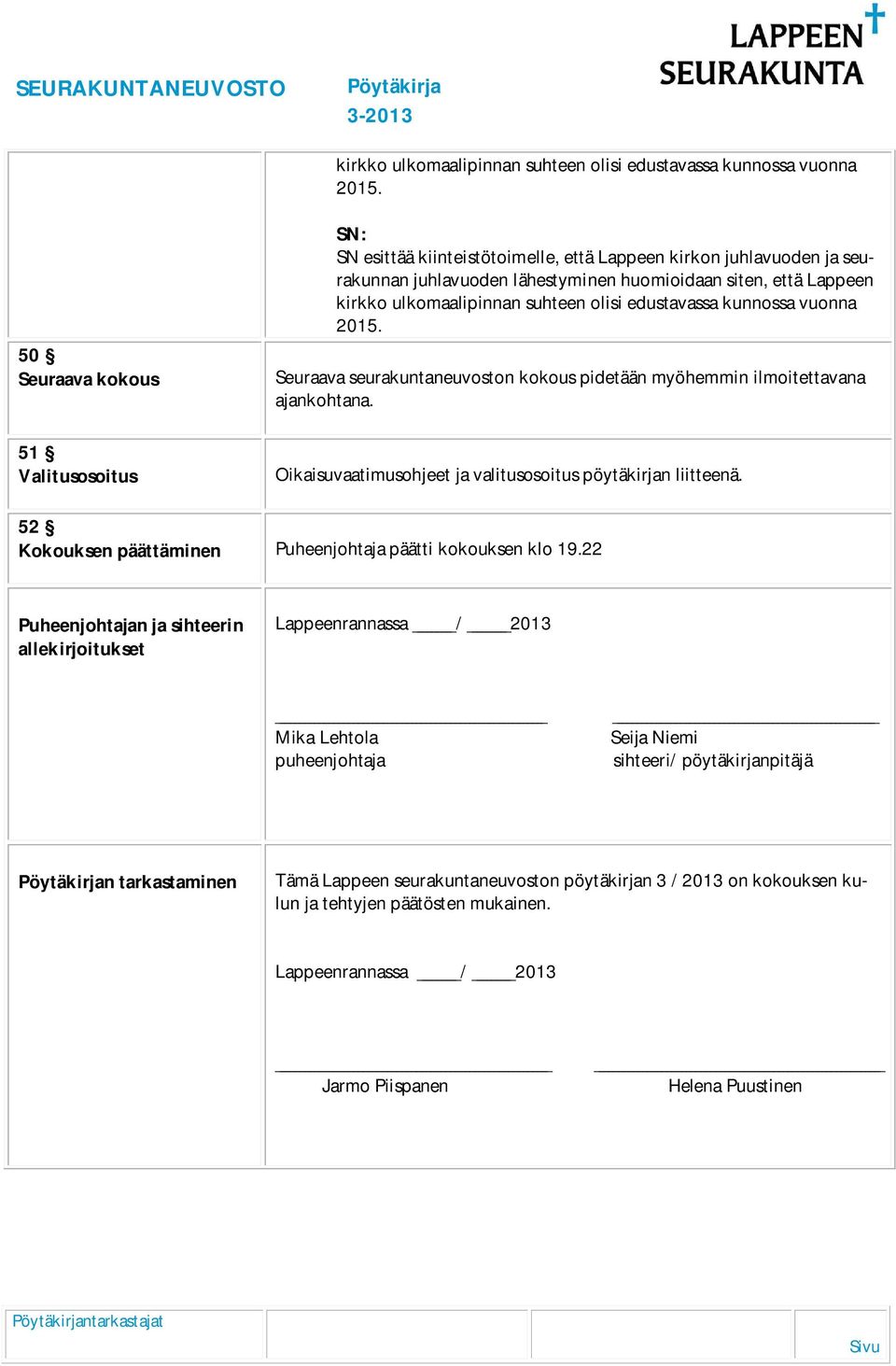 seurakuntaneuvoston kokous pidetään myöhemmin ilmoitettavana ajankohtana. Oikaisuvaatimusohjeet ja valitusosoitus pöytäkirjan liitteenä. 52 Kokouksen päättäminen Puheenjohtaja päätti kokouksen klo 19.