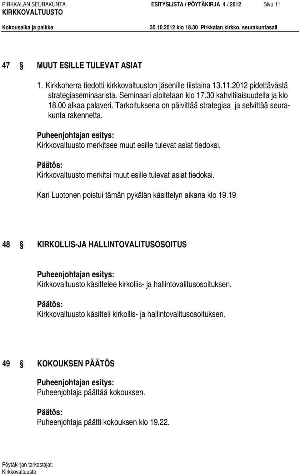 merkitsee muut esille tulevat asiat tiedoksi. merkitsi muut esille tulevat asiat tiedoksi. Kari Luotonen poistui tämän pykälän käsittelyn aikana klo 19.
