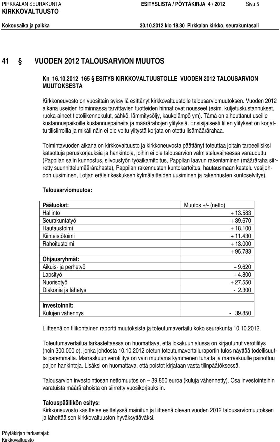 Vuoden 2012 aikana useiden toiminnassa tarvittavien tuotteiden hinnat ovat nousseet (esim. kuljetuskustannukset, ruoka-aineet tietoliikennekulut, sähkö, lämmitysöljy, kaukolämpö ym).