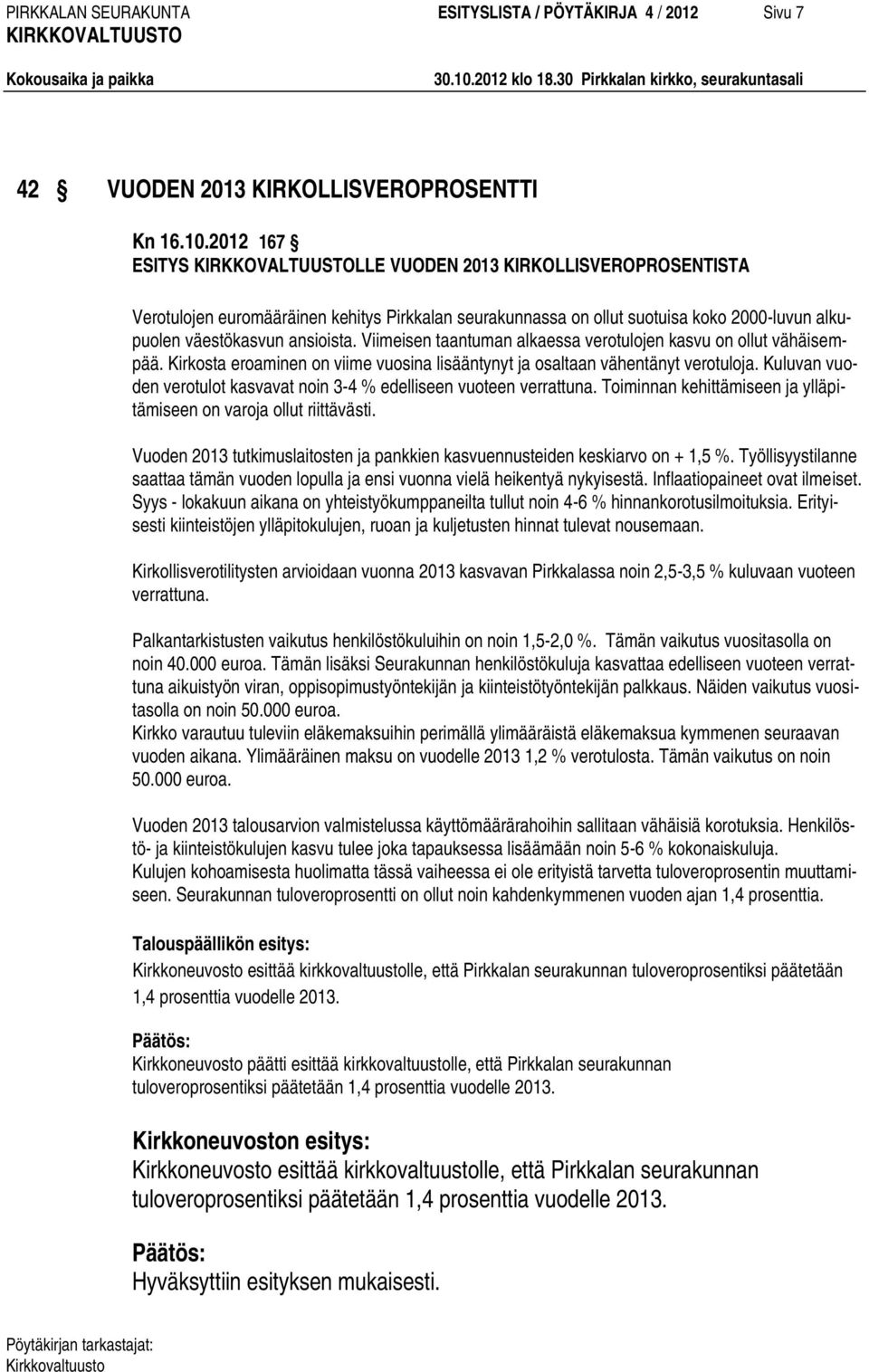 Viimeisen taantuman alkaessa verotulojen kasvu on ollut vähäisempää. Kirkosta eroaminen on viime vuosina lisääntynyt ja osaltaan vähentänyt verotuloja.