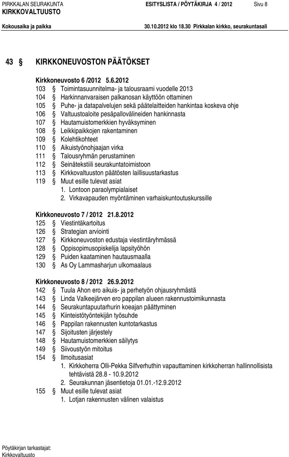 2012 103 Toimintasuunnitelma- ja talousraami vuodelle 2013 104 Harkinnanvaraisen palkanosan käyttöön ottaminen 105 Puhe- ja datapalvelujen sekä päätelaitteiden hankintaa koskeva ohje 106