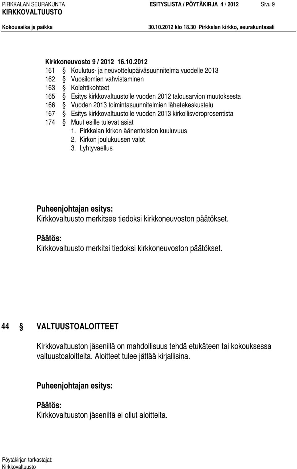 2013 toimintasuunnitelmien lähetekeskustelu 167 Esitys kirkkovaltuustolle vuoden 2013 kirkollisveroprosentista 174 Muut esille tulevat asiat 1. Pirkkalan kirkon äänentoiston kuuluvuus 2.