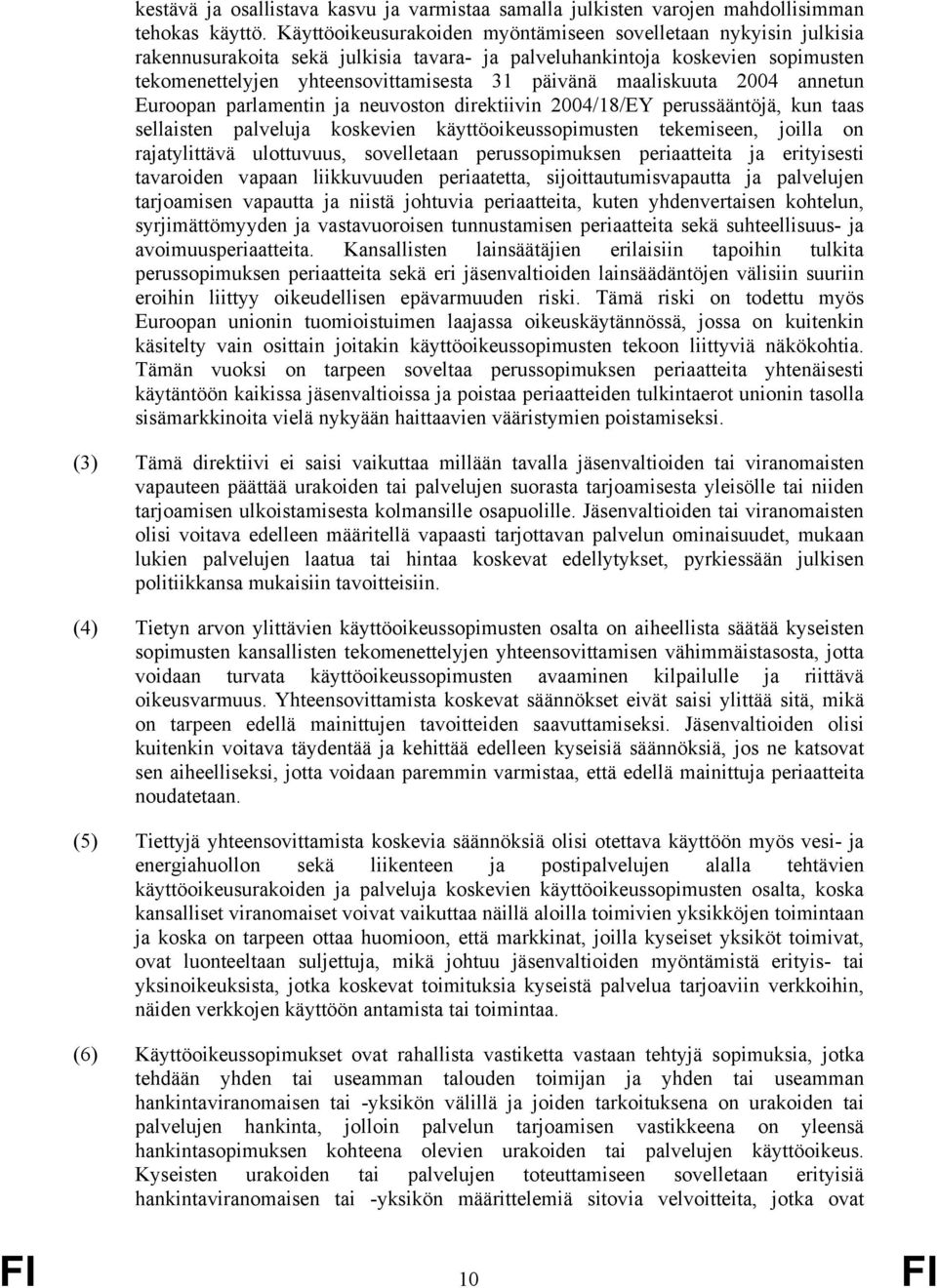 maaliskuuta 2004 annetun Euroopan parlamentin ja neuvoston direktiivin 2004/18/EY perussääntöjä, kun taas sellaisten palveluja koskevien käyttöoikeussopimusten tekemiseen, joilla on rajatylittävä