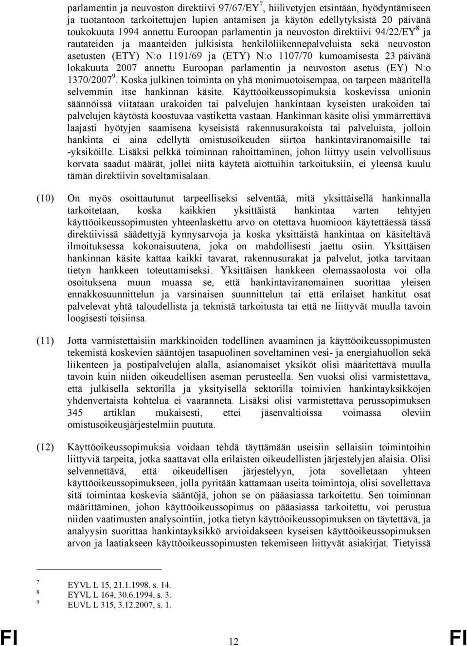 23 päivänä lokakuuta 2007 annettu Euroopan parlamentin ja neuvoston asetus (EY) N:o 1370/2007 9. Koska julkinen toiminta on yhä monimuotoisempaa, on tarpeen määritellä selvemmin itse hankinnan käsite.