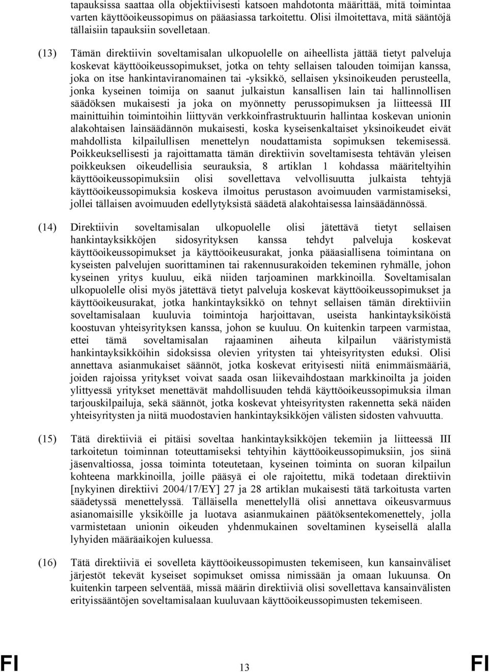 (13) Tämän direktiivin soveltamisalan ulkopuolelle on aiheellista jättää tietyt palveluja koskevat käyttöoikeussopimukset, jotka on tehty sellaisen talouden toimijan kanssa, joka on itse