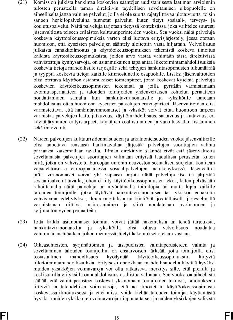 Näitä palveluja tarjotaan tietyssä kontekstissa, joka vaihtelee suuresti jäsenvaltiosta toiseen erilaisten kulttuuriperinteiden vuoksi.