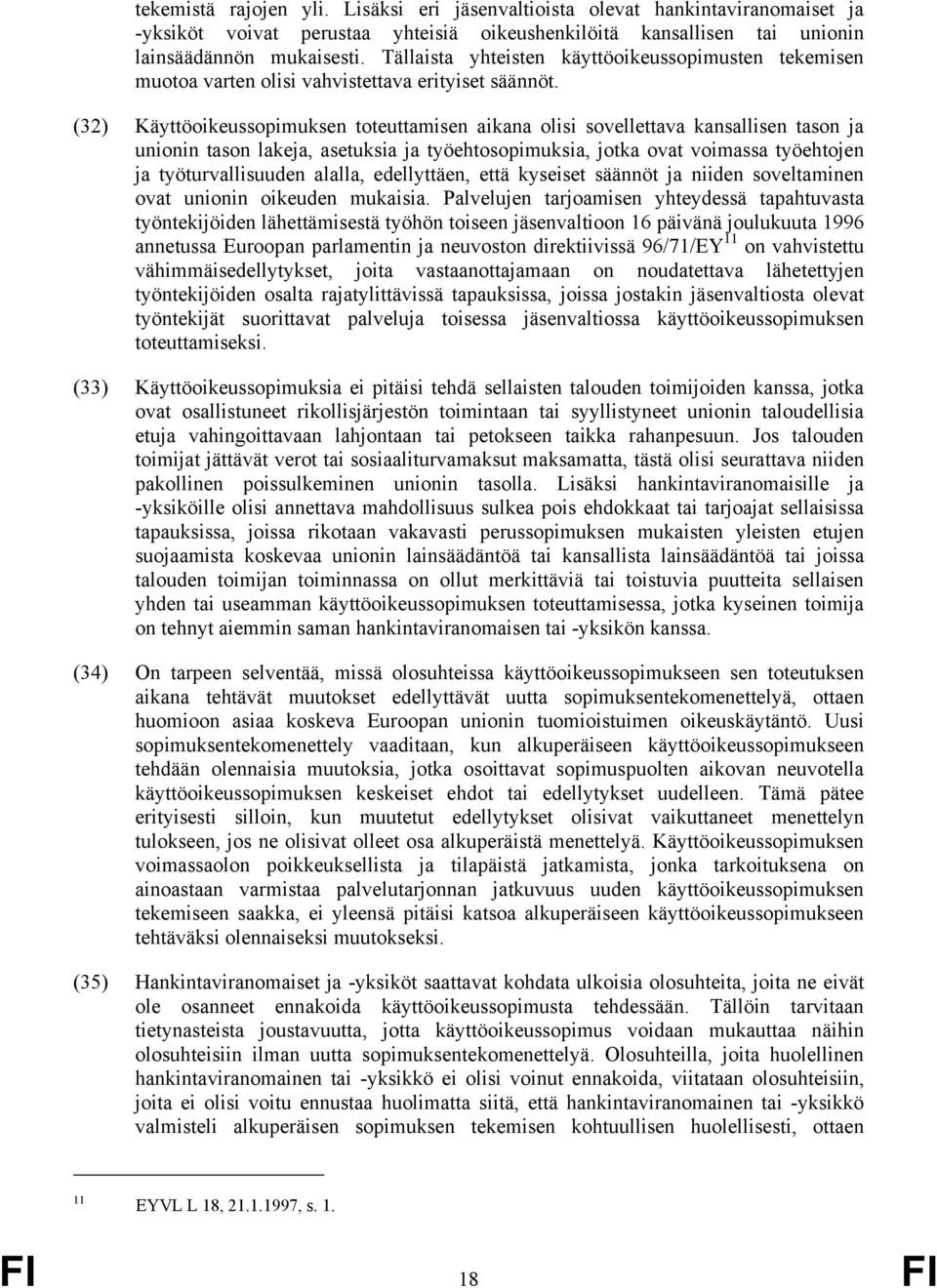 (32) Käyttöoikeussopimuksen toteuttamisen aikana olisi sovellettava kansallisen tason ja unionin tason lakeja, asetuksia ja työehtosopimuksia, jotka ovat voimassa työehtojen ja työturvallisuuden