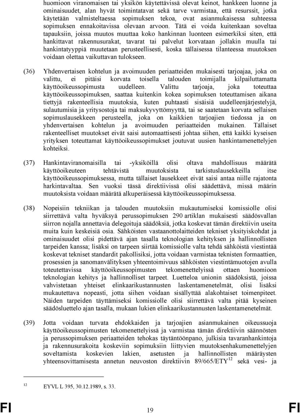 Tätä ei voida kuitenkaan soveltaa tapauksiin, joissa muutos muuttaa koko hankinnan luonteen esimerkiksi siten, että hankittavat rakennusurakat, tavarat tai palvelut korvataan jollakin muulla tai