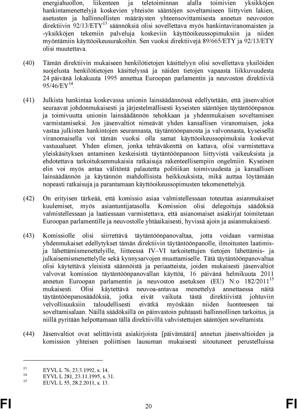 myöntämiin käyttöoikeusurakoihin. Sen vuoksi direktiivejä 89/665/ETY ja 92/13/ETY olisi muutettava.