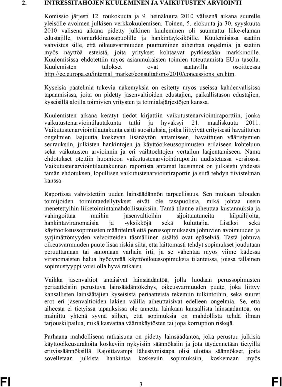 Kuulemisissa saatiin vahvistus sille, että oikeusvarmuuden puuttuminen aiheuttaa ongelmia, ja saatiin myös näyttöä esteistä, joita yritykset kohtaavat pyrkiessään markkinoille.