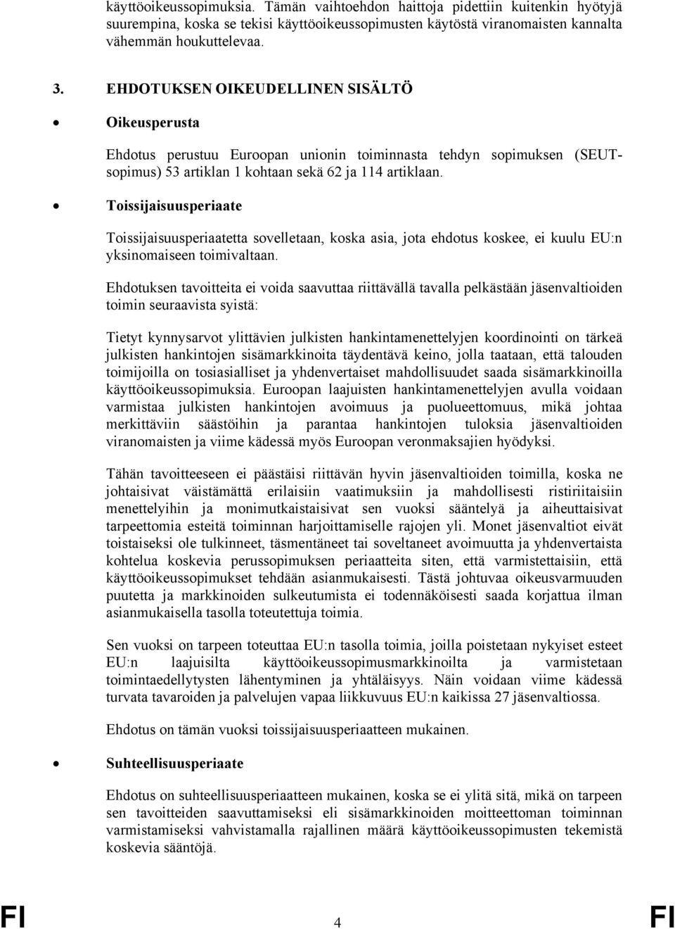 Toissijaisuusperiaate Toissijaisuusperiaatetta sovelletaan, koska asia, jota ehdotus koskee, ei kuulu EU:n yksinomaiseen toimivaltaan.