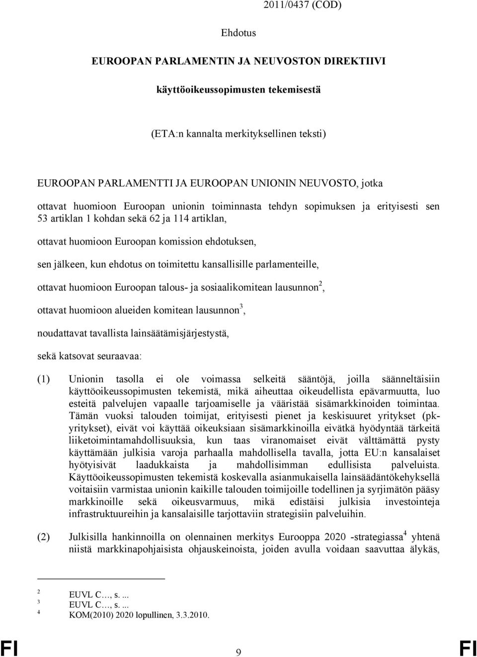 ehdotus on toimitettu kansallisille parlamenteille, ottavat huomioon Euroopan talous- ja sosiaalikomitean lausunnon 2, ottavat huomioon alueiden komitean lausunnon 3, noudattavat tavallista