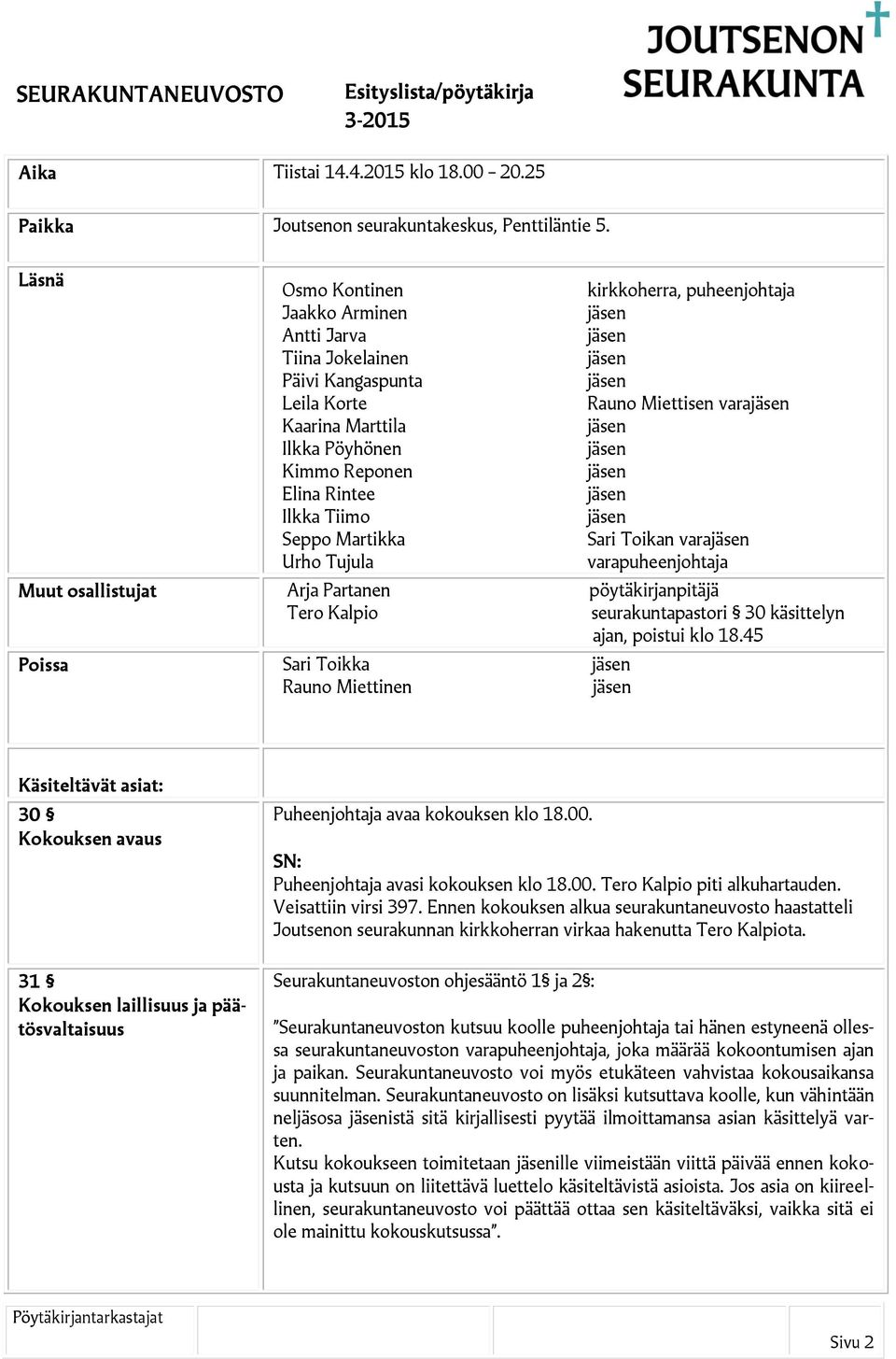 kirkkoherra, puheenjohtaja Rauno Miettisen vara Sari Toikan vara varapuheenjohtaja Muut osallistujat Arja Partanen pöytäkirjanpitäjä Tero Kalpio seurakuntapastori 30 käsittelyn ajan, poistui klo 18.