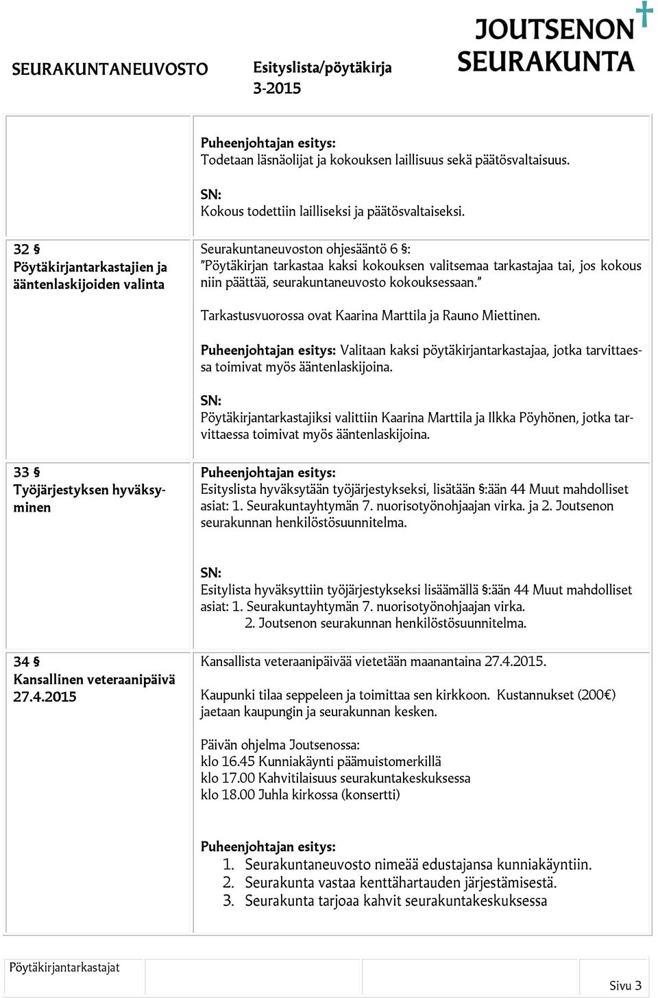 seurakuntaneuvosto kokouksessaan. Tarkastusvuorossa ovat Kaarina Marttila ja Rauno Miettinen. Valitaan kaksi pöytäkirjantarkastajaa, jotka tarvittaessa toimivat myös ääntenlaskijoina.