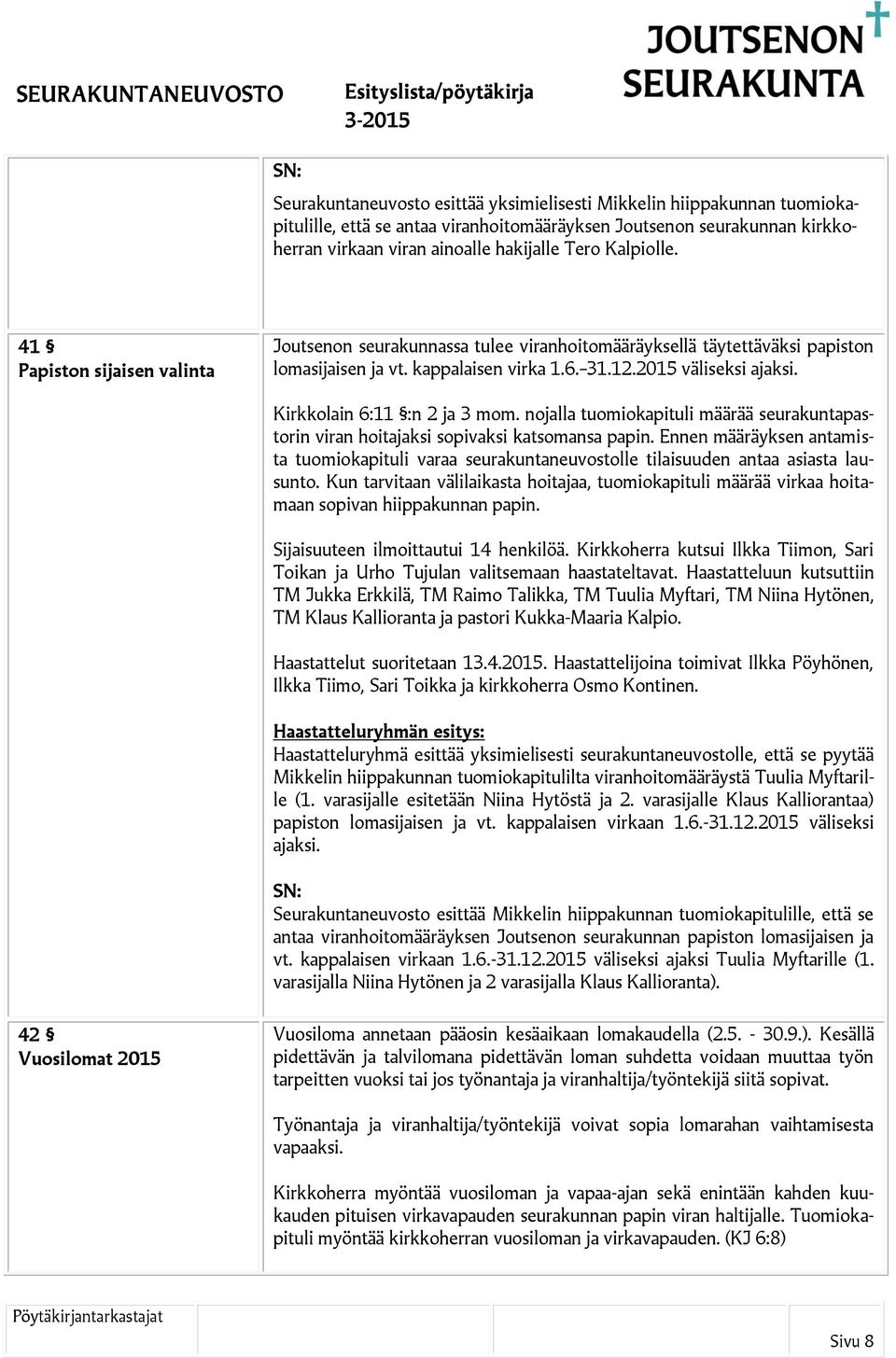 Kirkkolain 6:11 :n 2 ja 3 mom. nojalla tuomiokapituli määrää seurakuntapastorin viran hoitajaksi sopivaksi katsomansa papin.