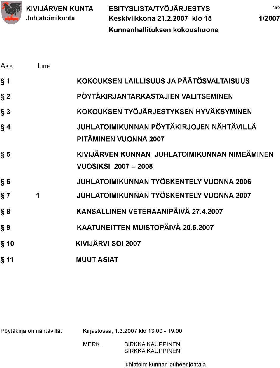 TYÖJÄRJESTYKSEN HYVÄKSYMINEN 4 JUHLATOIMIKUNNAN PÖYTÄKIRJOJEN NÄHTÄVILLÄ PITÄMINEN VUONNA 2007 5 KIVIJÄRVEN KUNNAN JUHLATOIMIKUNNAN NIMEÄMINEN VUOSIKSI 2007 2008 6