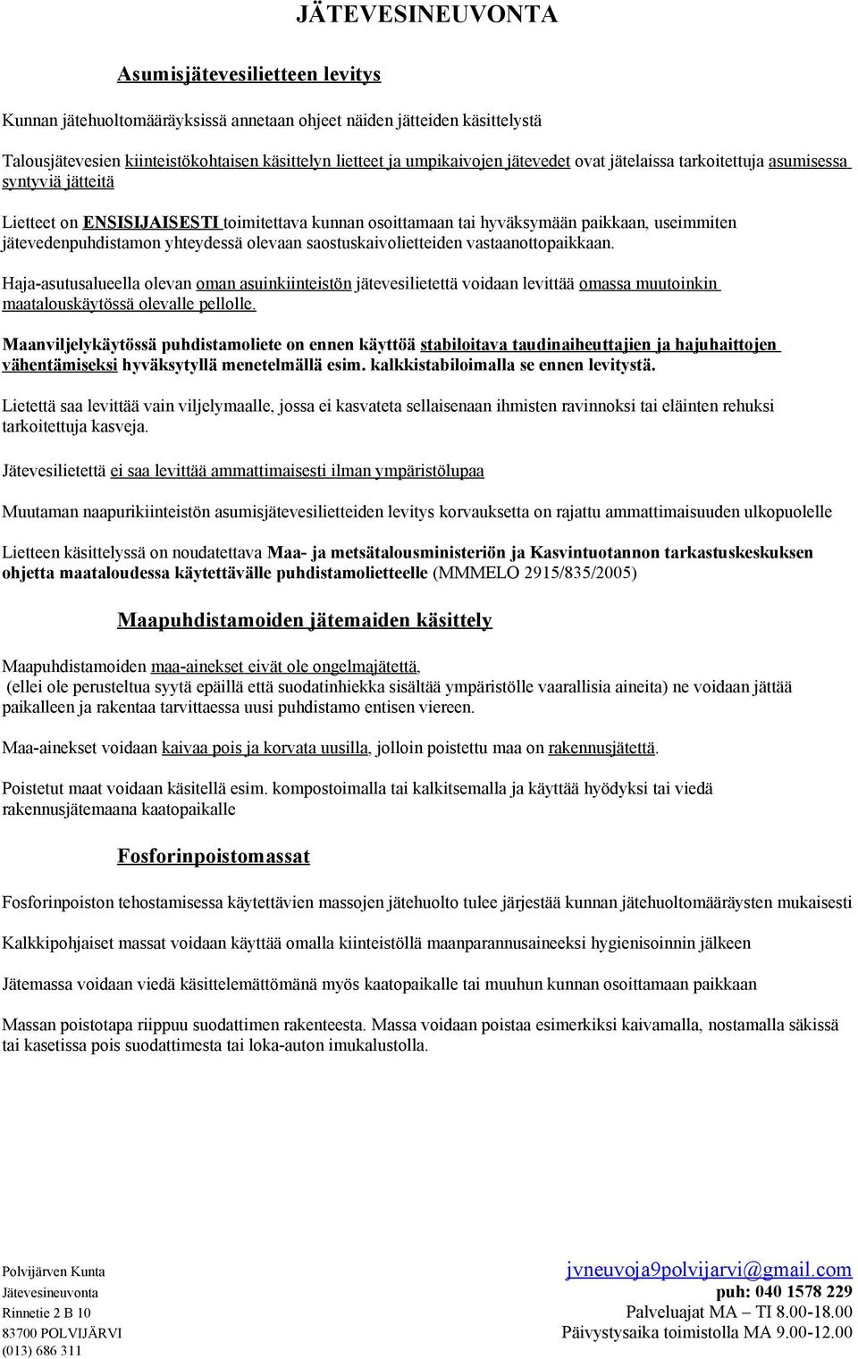 saostuskaivolietteiden vastaanottopaikkaan. Haja-asutusalueella olevan oman asuinkiinteistön jätevesilietettä voidaan levittää omassa muutoinkin maatalouskäytössä olevalle pellolle.