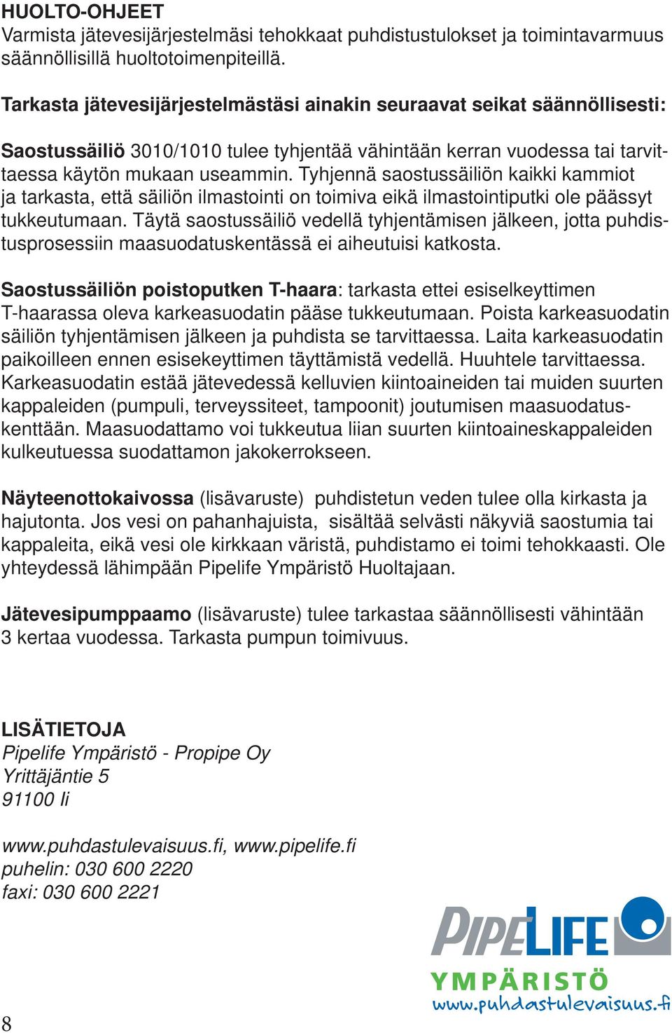 Tyhjennä saostussäiliön kaikki kammiot ja tarkasta, että säiliön ilmastointi on toimiva eikä ilmastointiputki ole päässyt tukkeutumaan.