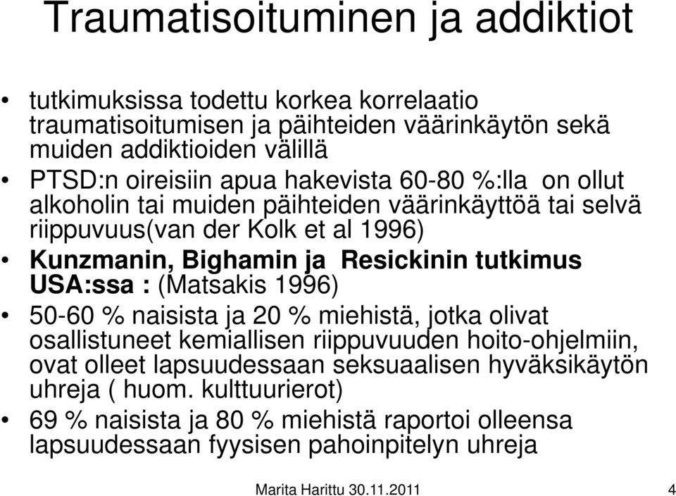 tutkimus USA:ssa : (Matsakis 1996) 50-60 % naisista ja 20 % miehistä, jotka olivat osallistuneet kemiallisen riippuvuuden hoito-ohjelmiin, ovat olleet lapsuudessaan