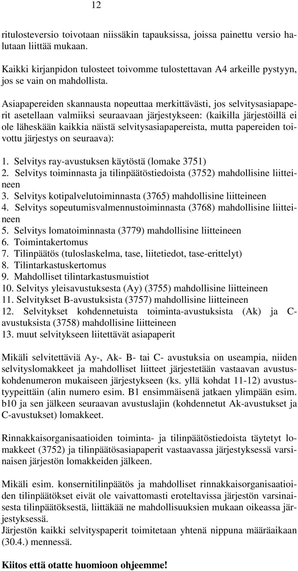 selvitysasiapapereista, mutta papereiden toivottu järjestys on seuraava): 1. Selvitys ray-avustuksen käytöstä (lomake 3751) 2.