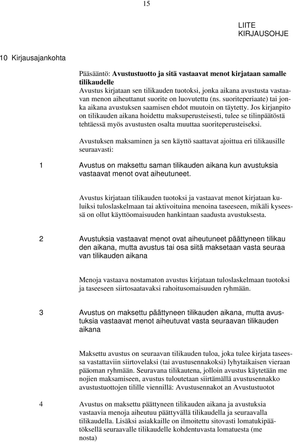 Jos kirjanpito on tilikauden aikana hoidettu maksuperusteisesti, tulee se tilinpäätöstä tehtäessä myös avustusten osalta muuttaa suoriteperusteiseksi.