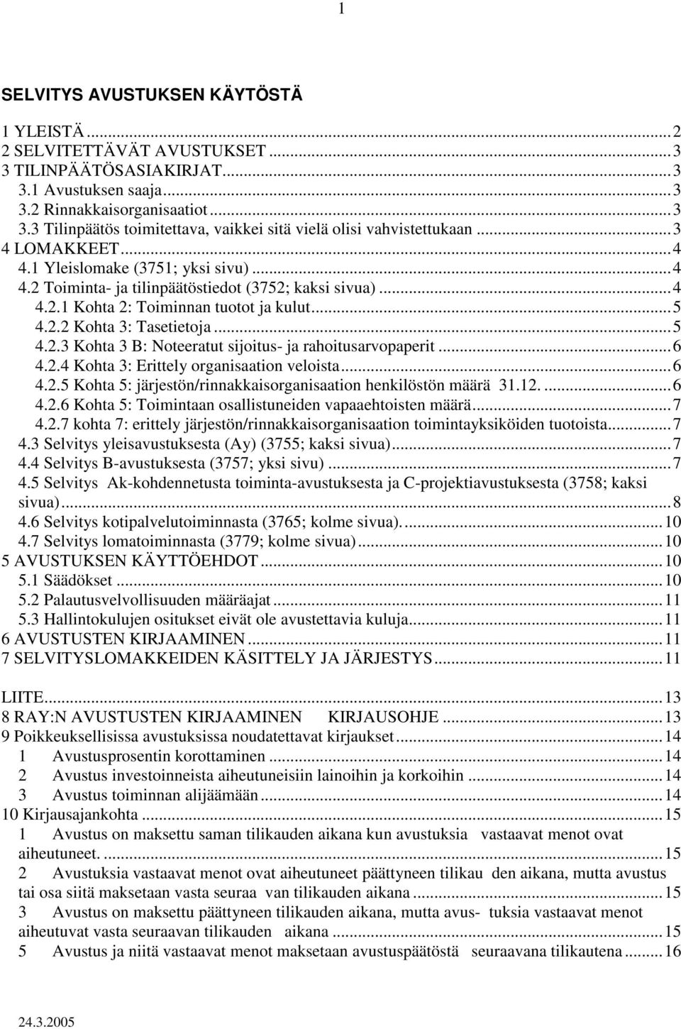 ..6 4.2.4 Kohta 3: Erittely organisaation veloista...6 4.2.5 Kohta 5: järjestön/rinnakkaisorganisaation henkilöstön määrä 31.12....6 4.2.6 Kohta 5: Toimintaan osallistuneiden vapaaehtoisten määrä...7 4.