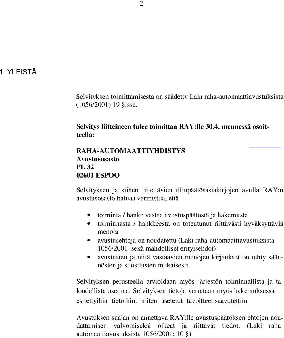 hanke vastaa avustuspäätöstä ja hakemusta toiminnasta / hankkeesta on toteutunut riittävästi hyväksyttäviä menoja avustusehtoja on noudatettu (Laki raha-automaattiavustuksista 1056/2001 sekä