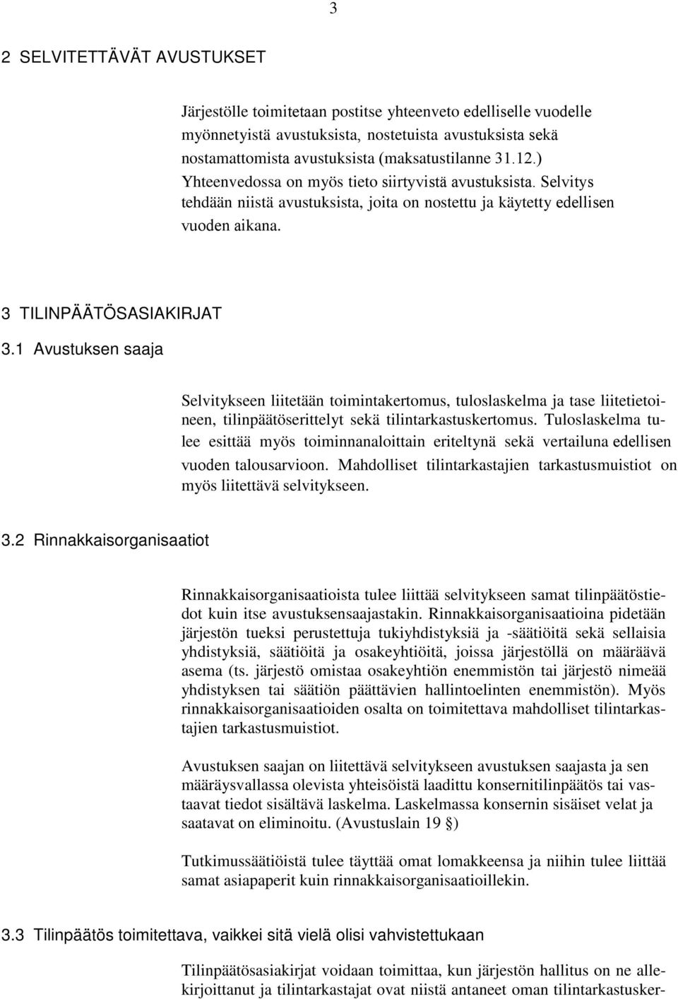 1 Avustuksen saaja Selvitykseen liitetään toimintakertomus, tuloslaskelma ja tase liitetietoineen, tilinpäätöserittelyt sekä tilintarkastuskertomus.