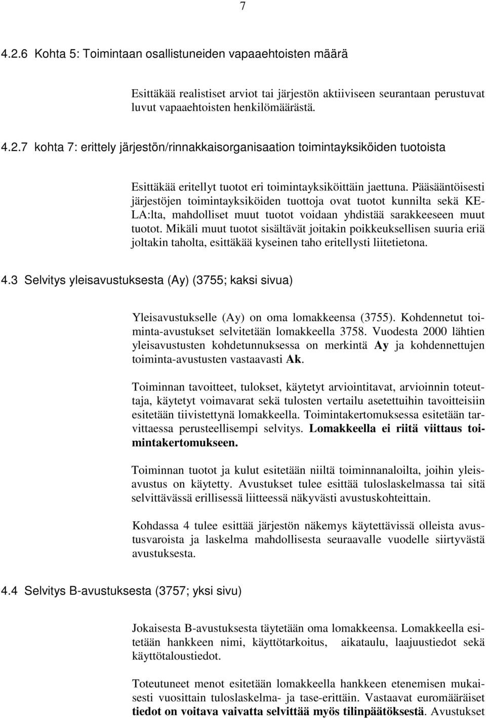 Mikäli muut tuotot sisältävät joitakin poikkeuksellisen suuria eriä joltakin taholta, esittäkää kyseinen taho eritellysti liitetietona. 4.